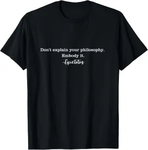 Don't Explain Your Philosophy Epictetus Stoic Quotation T-Shirt